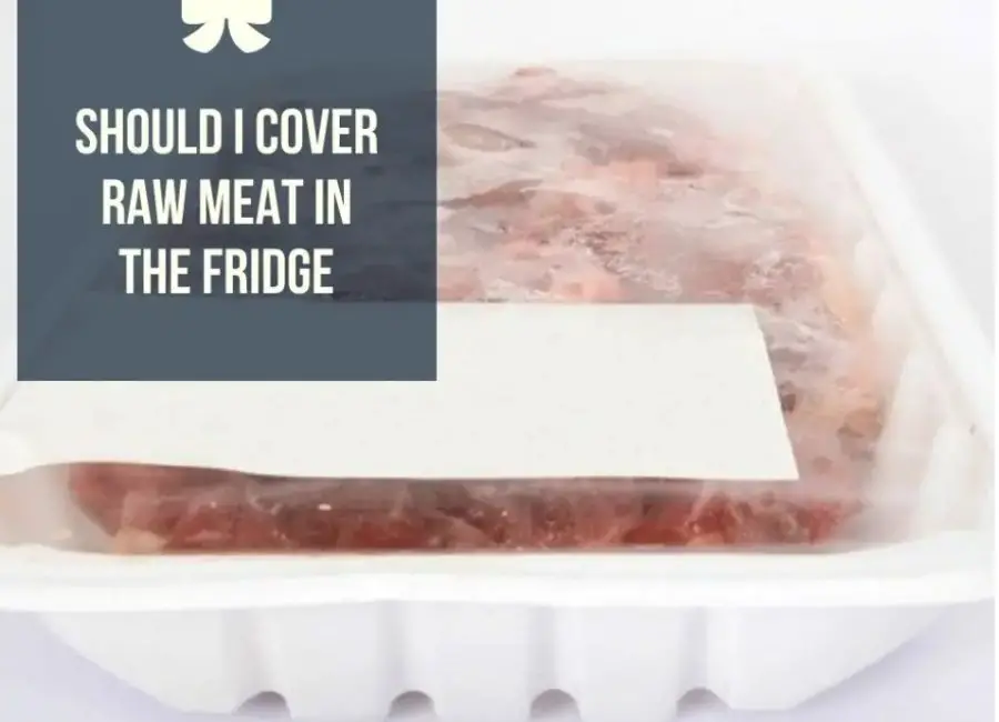 Should I Cover Raw Meat In The Fridge